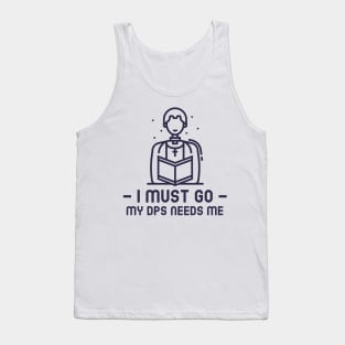 MMORPG Player Healer Support I Must Go My DPS Needs Me Tank Top